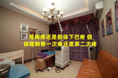 隆胸疼还是假体下巴疼 假体隆胸第一次疼还是第二次疼